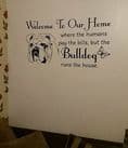 Welcome To Our Home - Where the humans pay the bills but the BULLDOG runs the house